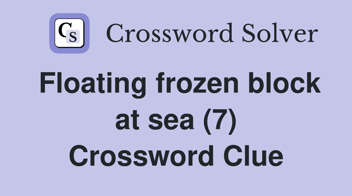 Floating frozen block at sea (7) Crossword Clue Answers Crossword